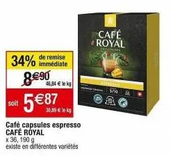 remise de 34% - 36 capsules café royal expresso de 190g, existes en différentes variétés - 5€87 soit 46,34€/kg.