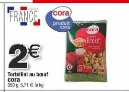 promo en france : boeuf cora tortellini au boeuf, 350g à seulement 5,71€/kg!