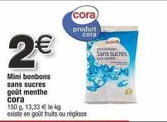 découvrez le produit cora beton sans sucres à 2€ ! mini bonbons menthe & fruits ou réglisse, 150 g, 13,33€/kg.