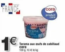 cora tarama aux œufs de cabillaud, 100g pour 1€ ! 10€ le kg !