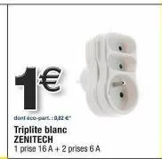 économisez avec le triplite zenitech ! 1 prise 16a +2 prises 6a à 1€ (éco-part 0,82€).