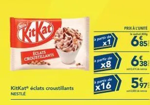 kitkat® éclats croustillants: promo x1, x8 & x16, prix à l'unité 400, 685, 638, 4 & 597!