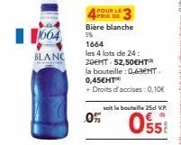 1664 blanc: bière blanche avec 5% d'alcool au prix de 52,50€/4 lots + 0,45€/bouteille + 0,10€ d'accises - la bouteille 25d vp 09 0558