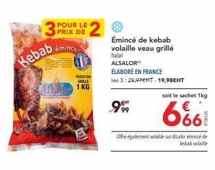 kebab grillé halal alsalor: 1kg émincé volaille-vea, 3,29€ht - 19,98€ht. offre aussi valable sur abalor émincé de kebab vol!