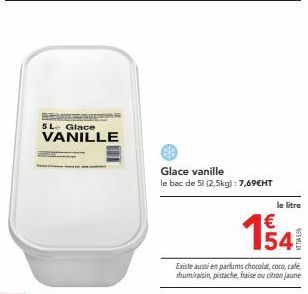 Découvrez le Glace Vanille : le Bac de 2.5 kg à bénéficier à seulement 7.69€HT le litre ! Parfums Chocolat, Coco, Café, Thum/Raisin, Pistache, Fraise et Citron Jaune.