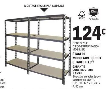 étagère modulaire double fsc - montage facile par clipsage - structure en acier époxy - 400 kg - 8 tablettes - 124€ - garantie constructeur 5 ans - 3,70€ eco-participation.