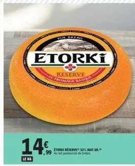 profitez de la promo! fromage basque etorki réserve 33%, 14,99€/kg - au lait pasteurisé de brebis.