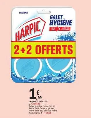 offre spéciale : harpic galet 2+2 offerts à 1€,99 ! découvrez aussi active fresh fleurs tropicales, eau bleue et marine 1+ au même prix !