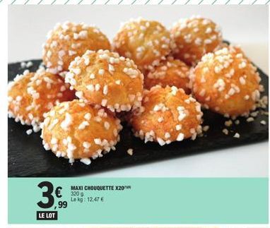 3,9⁹  LE LOT  MAXI CHOUQUETTE X20  320 g Le kg: 12.47 €  