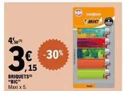 4.50  briquets "bic" maxi x 5.  ,15  -30%  bic 