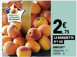 abricots français a calibre : a. 1,75 € seulement par barquette de 1 kg !