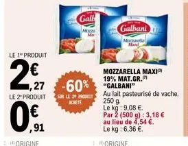 galbani mozzarella maxi : 19% mat. gr. -60% avec 2 produits à 2,97€ et 0,91€ - au lait pasteurisé de vache, 250g le kg