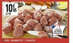 10%  le kg  a veau: blanquette*** à mujoter  viande de veau française 