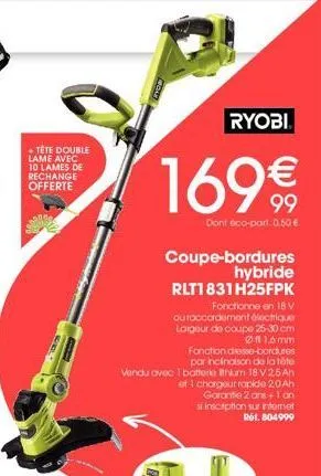 ryobi coupe-bordures hybride rlt1831h25fpk - 10 lames de rechange offerte - double 169€ - fonctionne en 18v & raccordement électrique - largeur coupe 25-30 cm.