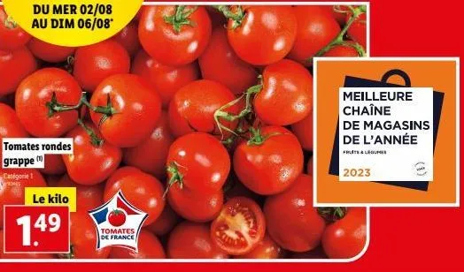 tomates rondes grappe catégorie 1 : 1.4⁹ le kilo à 49€ - promotion dans fruits & légumes jusqu'au dimanche 6/08 - meilleure chaîne de magasins de l'année 2023.