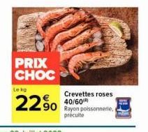 PRIX CHOC  Le ko  2290  Crevettes roses 40/60  poissonnerie,  préculte 