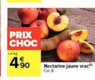 PRIX CHOC  Le kg  4.90  Nectarine jaune vraci)  Cal. B 