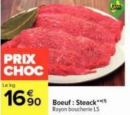 PRIX CHOC  Le kg  1690  Boeuf : Steack** Rayon boucherie LS 