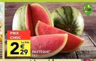 prix choc  le kilo  29  €  29 pastèque  cat.2 