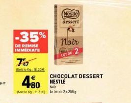 Remise immédiate de -35%: Dessert Noir Nestlé, 490g à 11,72€/kg & 2205g à 18,22€/kg.