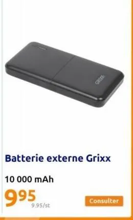 9.95/st  batterie externe grixx  10 000 mah  995  consulter 