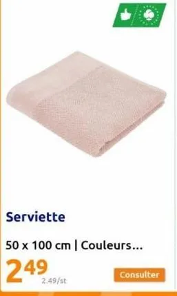 serviette  50 x 100 cm | couleurs...  249  2.49/st 