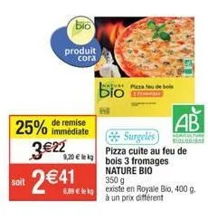 profitez d'une remise immediate de 25% sur les pizzas cora bio surgelés : 3 fromages ou royale - 3,20 €/kg ou 5,89 €/kg !