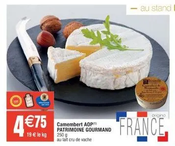 camembert aop patrimoine gourmand, 19€/kg - promo 4,75€ pour 250g au lait cru de vache.