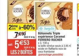 ferrero rocher triple : 2ème -60%, 7€90. bâtonnets triple 28,62€/kg, caramel, cocoa & framboise - expérience gourmande.