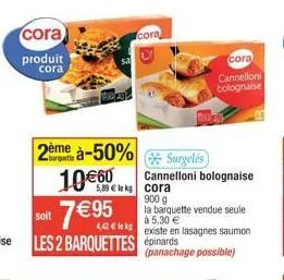 cora : 2ème surgelé à -50%, cannelloni bolognaise 10€60, saumon 7€95 et cannelloni 5,89€ le kg - barquette à 5,30€