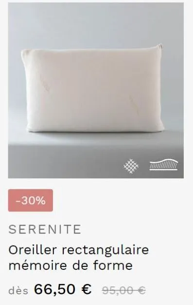 “affaire exceptionnelle : oreiller sérénité mémoire de forme à -30% ! dès 66,50€ au lieu de 95,00€.”