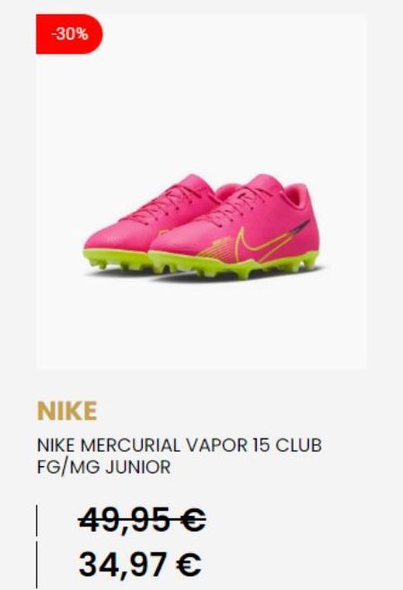 -30%  NIKE  NIKE MERCURIAL VAPOR 15 CLUB FG/MG JUNIOR  49,95 €  34,97 € 