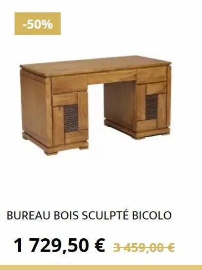-50%  bureau bois sculpté bicolo  1 729,50 € 3-459,00 € 
