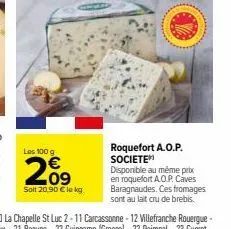 roquefort a.o.p. société : 100g à 209€, 20,90€ le kg ! lait cru de brebis, disponible au même prix. profitez-en !