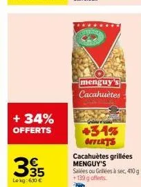 offrez-vous les cacahuètes menguy's g +34% offerts: salées ou grillées à sec, 6,10€ le kg, 410g offerts +139g!