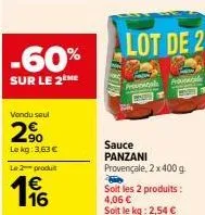 2 pour le prix d'un -60%! lot de 2 sauce panzani provençale, 2 x 400 g, soit 2,54 €/kg.