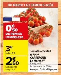 tomates cocktail grappe catégorie 1 : 0% de remise immédiate, à 5€ le kg, barquette de 500g au rayon fruits de carrefour le marché jusqu'au 05/08 !