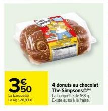 Goûtez les Donuts au Chocolat The SimpsonsⒸ à Prix Doux : 4 pour 350€  (20,83€ le Kg) en Barquettes de 168g.