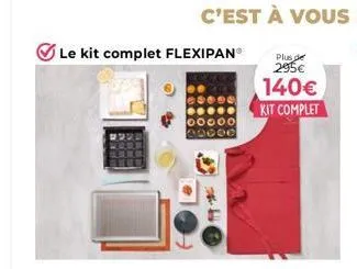 le kit complet flexipan®  plus de  295€  140€ kit complet 
