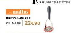 malins  PRESSE-PURÉE  RÉF. MA 110 22€90 