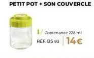 1/ contenance 228 ml réf. bs 93 14€ 
