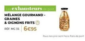 mélange gourmand - découvrez une explosion de saveurs avec les exhausteurs de goût mc 35 graines & oignons frits - 6,95€!