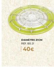 DIAMÈTRE 21CM RÉF. BS 21  40€ 