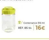 contenance 318 ml  réf. bs 94 16€ 