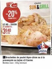 promo -20% : brochettes de poulet thym-citron ou à la provençale ou tajine x3 sun&gill à 16€99 le kg | casino mantées main 350g min.