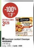50 Saucisses Cocktail Madrange - Promo: -100% 3⁰ SOIT PAR 3 L'UNITÉ: 3€26 (425g, Le kg: 11651-L'unité: 4€89).