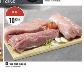 LE KG  10 €95  B Porc filet mignon vendux minimum 