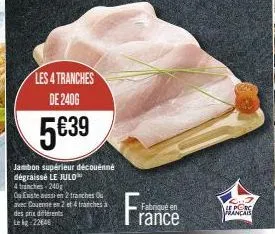 le julo jambon supérieur : dégustez la différence ! 2 ou 4 tranches à prix variés.