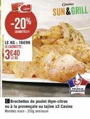super promo: brochettes de poulet -20%! 3 variétés. 350g minimum. 16€99/kg. gasino sun&grill volaille filancare.
