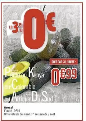 profitons de l'offre en folie: avocat kenya 0699 à 1€49 et pan kenya colombie à 3€ l'unité!
